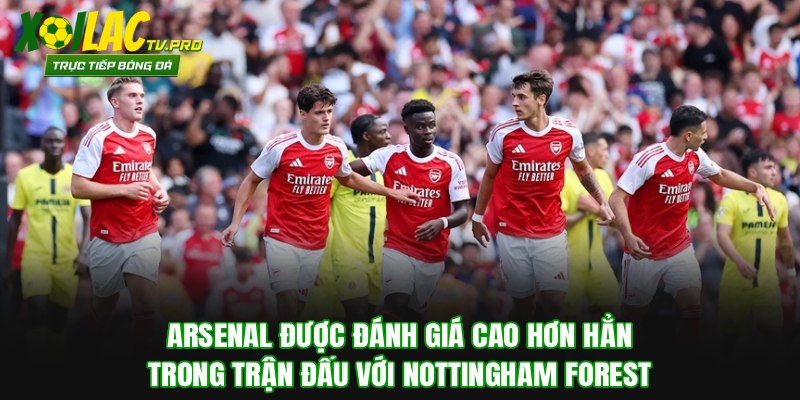 Arsenal được đánh giá cao hơn hẳn trong trận đấu với Nottingham Forest