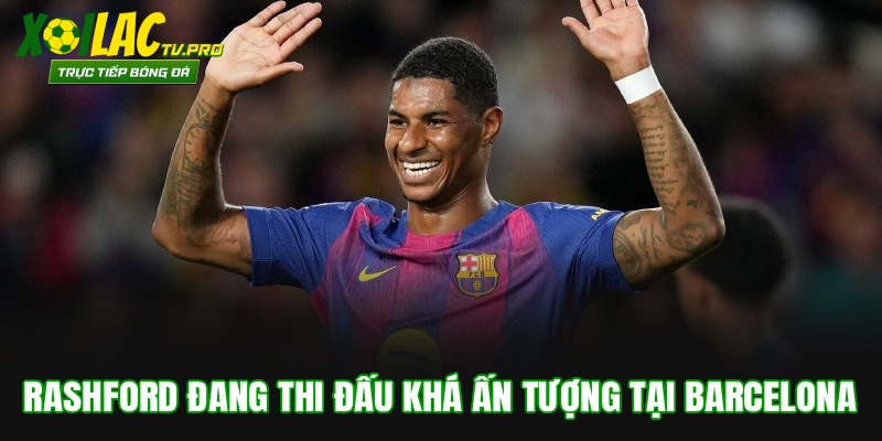 Rashford đang thi đấu khá ấn tượng tại Barcelona